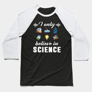 I Only Believe In Science Funny Science Design Baseball T-Shirt